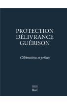 PROTECTION DELIVRANCE GUERISON - CELEBRATIONS ET PRIERES - COLLECTIF - DESCLEE