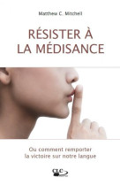 RESISTER A LA MEDISANCE. OU COMMENT REMPORT ER LA VICTOIRE SUR NOTRE LANGUE - MATTHEW C. MITCHELL - Croisade du livre chrétien