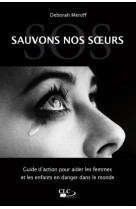 S.O.S. SAUVEZ NOS SOEURS. GUIDE D-AIDE AUX FEMMES EN DANGER DANS LE MONDE - DEBORAH MEROFF - Croisade du livre chrétien