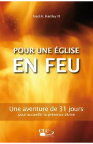 POUR UNE EGLISE EN FEU / UNE AVENTURE DE 31 JOURS POUR ACCUEILLIR LA PRESENCE REELLE DE DIEU - FRED HARTLEY - Croisade du livre chrétien