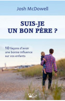 SUIS-JE UN BON PERE ? 10 FACONS D AVOIR UNE BONNE INFLUENCE SUR VOS ENFANTS - JOSH MCDOWELL - CLC26