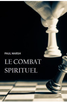 COMBAT SPIRITUEL - COMMENT SE SAISIR DES ARMES DE DIEU POUR COMBATTRE EFFICACEMENT - PAUL MARSH - CLC26