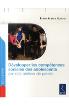 DEVELOPPER LES COMPETENCES SOCIALES DES ADO LESCENTS PAR DES ATELIERS DE PAROLE - TARTAR-GODDET EDITH - RETZ