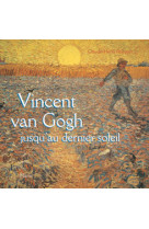 VINCENT VAN GOGH JUSQU'AU DERNIER SOLEIL - Claude-Henri Rocquet - MAME