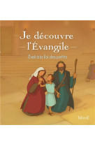 JE DECOUVRE L-EVANGILE - EVEIL A LA FOI DES PETITS - DE BISSCHOP ANNE - Mame