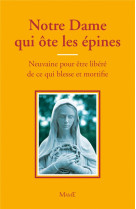 NOTRE-DAME QUI OTE LES EPINES - NEUVAINE PO UR ETRE LIBERE DE CE QUI BLESSE ET MORTIFIE - BERNARD-MARIE FRERE - Mame