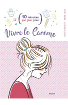 VIVRE LE CAREME / 10 MINUTES PAR JOUR POUR - GROSSETETE CHARLOTTE - MAME