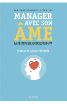 MANAGER AVEC SON AME. LA METHODE DES GRANDS DIRIGEANTS POUR METTRE L-HUMAIN AU COEUR DU TRAVAIL - ALAMELOU-MICHAILLE F - MAME