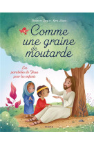 COMME UNE GRAINE DE MOUTARDE LES PARABOLES DE JESUS POUR LES ENFANTS - DELELIS ET LONGHI - MAME