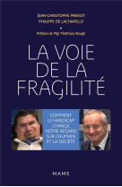 VOIE DE LA FRAGILITE / COMMENT LE HANDICAP CHANGE NOTRE REGARD SUR L-HUMAIN ET LA SOCIETE - JEAN-CHRISTOPHE PARISOT - MAME