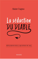 SEDUCTION DU DIABLE / REFLEXIONS SUR LA QUESTION DU MAL - CUGNO ALAIN - MAME