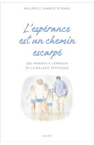 ESPERANCE EST UN CHEMIN ESCARPE / DES PARENTS A L-EPREUVE DE LA MALADIE PSYCHIQUE DE LEURS ENFANTS - FRANC P E C. - MAME