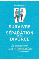 SURVIVRE A LA SEPARATION ET AU DIVORCE. SE RECONSTRUIRE SOUS LE REGARD DE DIEU - GROSSETETE CHARLOTTE - MAME