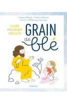 GRAIN DE BLE LE LIVRE POUR GRANDIR DANS LA FOI - ALADJIDI ET PELISSIER - MAME