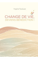 CHANGE DE VIE, DEVIENS BENEDICTION - Virginie Toulouse - MAME