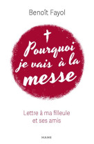 POURQUOI JE VAIS A LA MESSE / LETTRE A MA FILLEULE ET SES AMIS - Benoit Fayol - MAME