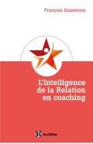 INTELLIGENCE DE LA RELATION EN COACHING - SOUWEINE FRANCOIS - InterEditions