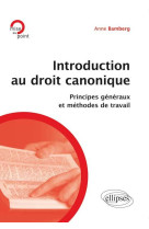 INTRODUCTION AU DROIT CANONIQUE PRINCIPES G ENERAUX ET METHODES DE TRAVAIL - Anne Bamberg - ELLIPSES