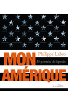 MON AMERIQUE. 50 PORTRAITS DE LEGENDES - LABRO PHILIPPE - MARTINIERE BL