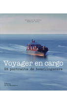 VOYAGER EN CARGO / 25 PORTRAITS DE BOURLINGUEURS - DE TAILLY FRANCOISE - La Martinière