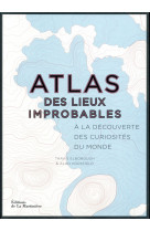 ATLAS DES LIEUX IMPROBABLES / A LA DECOUVERTE DES CURIOSITES DU MONDE - ELBOROUGH TRAVIS - La Martinière