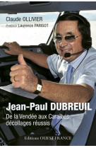 JEAN-PAUL DUBREUIL, DE LA VENDEE AUX CARAIB ES - OLLIVIER CLAUDE - Ouest-France