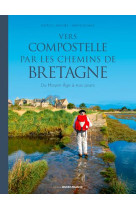 VERS COMPOSTELLE PAR LES CHEMINS DE BRETAGNE / DU MOYEN AGE A NOS JOURS - HUCHET PATRICK - OUEST FRANCE