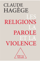 RELIGIONS, LA PAROLE ET LA VIOLENCE - HAGEGE CLAUDE - O. Jacob