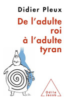 DE L ADULTE ROI A L ADULTE TYRAN - PLEUX DIDIER - JACOB