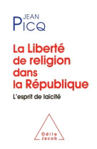 LA LIBERTE DE RELIGION DANS LA REPUBLIQUE - Jean Picq - JACOB