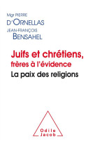 JUIFS ET CHRETIENS, FRERES A L-EVIDENCE / LA PAIX DES RELIGIONS - -ORNELLAS ET BENSAHEL - O. Jacob