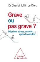 GRAVE OU PAS GRAVE ? DEPRIME STRESS ANXIETE ... QUAND CONSULTER - JOFFRIN LE CLERC C. - O. Jacob