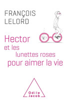 HECTOR ET LES LUNETTES ROSES POUR AIMER LA VIE - LELORD FRANCOIS - JACOB