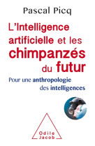 INTELLIGENCE ARTIFICIELLE ET LES CHIMPANZES DU FUTUR - PICQ PASCAL - JACOB