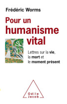 POUR UN HUMANISME VITAL / LETTRES SUR LA VIE ET LA MORT - FREDERIC WORMS - JACOB