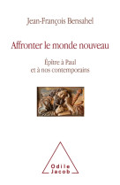 AFFRONTER LE MONDE NOUVEAU - EPITRE A PAUL ET A NOS CONTEMPORAINS - BENSAHEL J-F. - JACOB