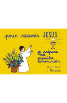 POUR RECEVOIR JESUS - JE PREPARE MA PREMIERE COMMUNION - CHRISTINE PONSARD - TEQUI