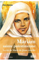 MARIAM, SAINTE PALESTINIENNE - LA VIE DE MARIE DE JESUS CRUCIFIE - REVEREND PERE ESTRAT - TEQUI