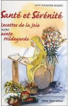 SANTE ET SERENITE : TOME 2, RECETTES DE LA JOIE AVEC SAINTE HILDEGARDE - ROSSET JANY - TEQUI