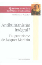 ANTIHUMANISME INTEGRAL : L-AUGUSTINISME DE JACQUES MARITAIN - DE THIEULLOY GUILLAU - TEQUI