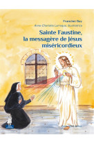 SAINTE FAUSTINE LA MESSAGERE DE JESUS MISERICORDIEUX - FRANCINE BAY - Téqui