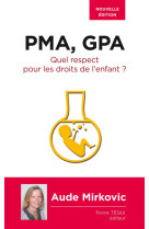 PMA, GPA - QUEL RESPECT POUR LES DROITS DE L-ENFANT ? - AUDE MIRKOVIC - Téqui