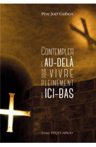 CONTEMPLER L-AU-DELA POUR VIVRE PLEINEMENT L-ICI-BAS - PERE JOEL GUIBERT - TEQUI