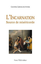 INCARNATION / SOURCE DE MISERICORDE - CONCHITA CABRERA DE - Téqui