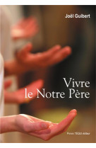 VIVRE LE NOTRE PERE - JOEL GUIBERT - TEQUI