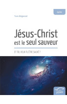 JESUS-CHRIST EST LE SEUL SAUVEUR - BEGASSAT YVES - TEQUI