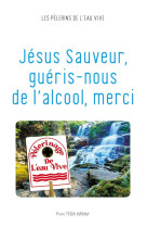 JESUS SAUVEUR, GUERIS-NOUS DE L-ALCOOL, MERCI - LES PELERINS DE L-EA - TEQUI