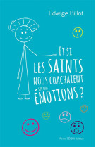 ET SI LES SAINTS NOUS COACHAIENT SUR NOS EMOTIONS ? - EDWIGE BILLOT - TEQUI