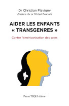 AIDER LES ENFANTS TRANSGENRES CONTRE L-AMERICANISATION DES SOINS - DR. CHRISTIAN FLAVIG - TEQUI