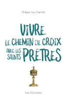 VIVRE LE CHEMIN DE CROIX AVEC LES SAINTS PRETRES - CHARRIERE P-G. - TEQUI